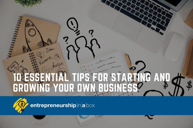 10 Essential Tips for Starting and Growing Your Own Business