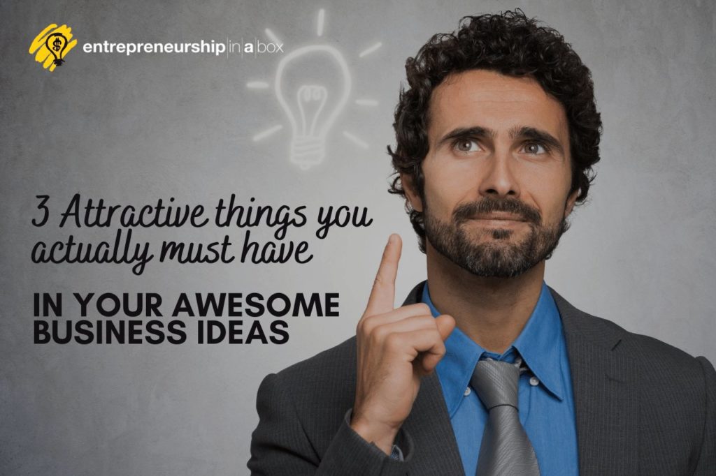 3 Attractive Things You Actually Must Have In Your Awesome Business Ideas