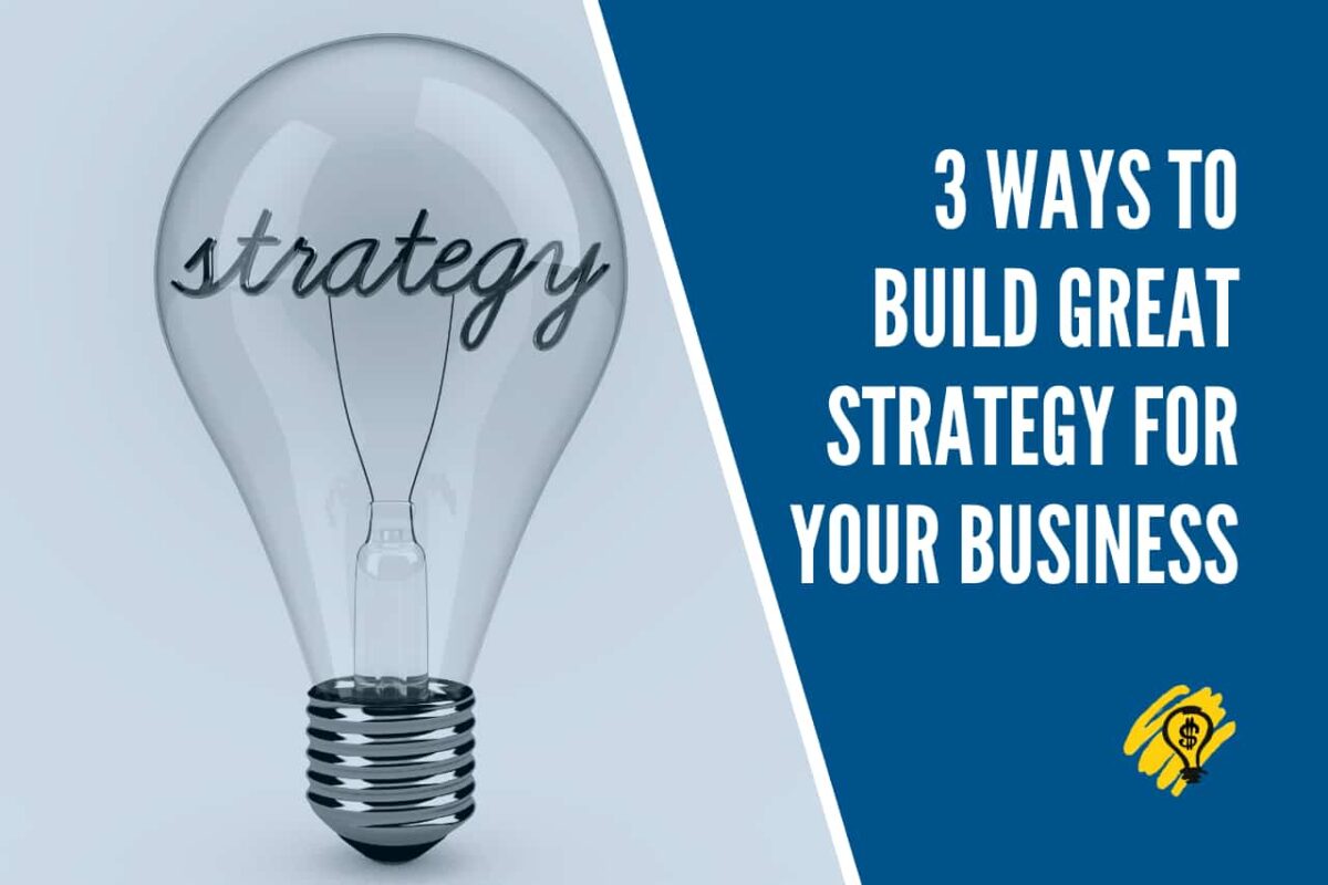 3 Ways to Build Great Strategy for Your Business