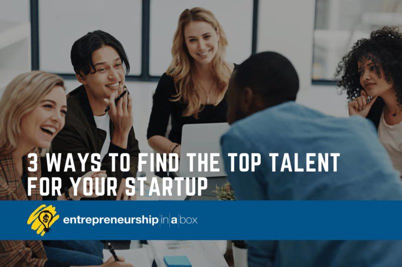 3 Ways to Find the Top Talent for Your Startup