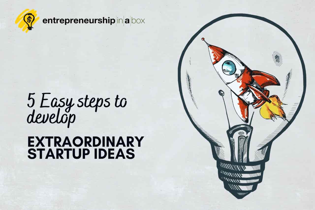 5 Easy Steps to Develop Extraordinary Startup Ideas