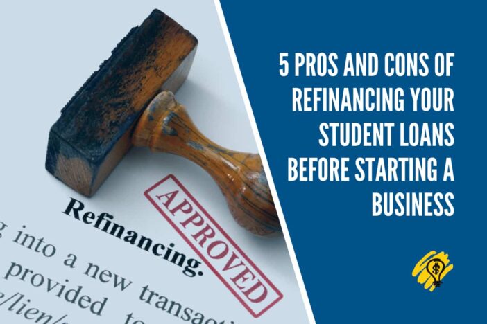 5 Pros and Cons of Refinancing Your Student Loans Before Starting a Business