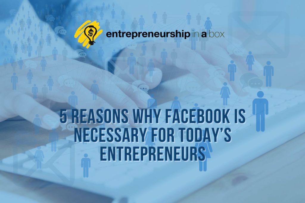 5 Reasons Why Facebook Is Necessary For Today’s Entrepreneurs