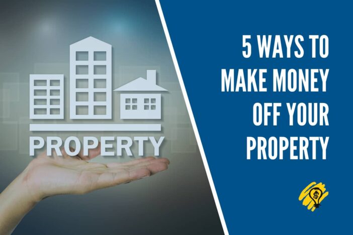 5 Ways to Make Money Off Your Property