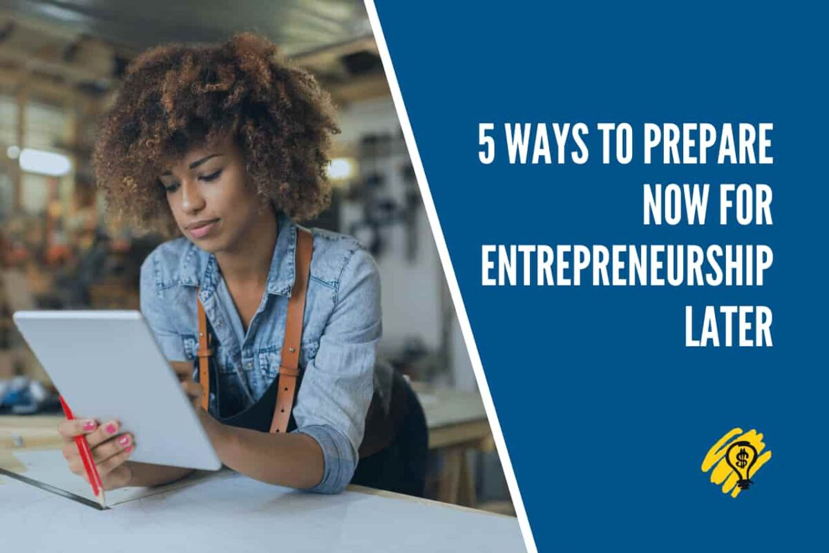 5 Ways to Prepare Now for Entrepreneurship Later
