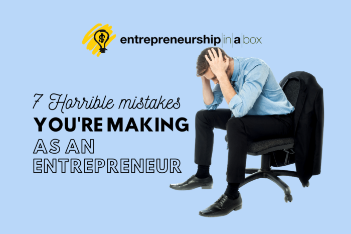 7 Horrible Mistakes You're Making as an Entrepreneur