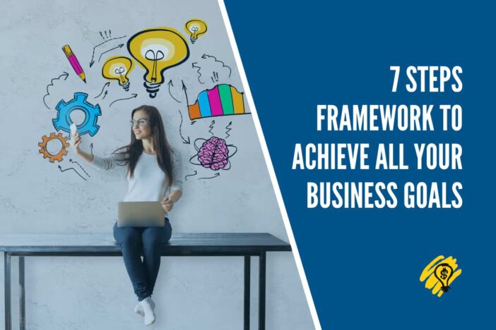7 Steps Framework to Achieve All Your Business Goals