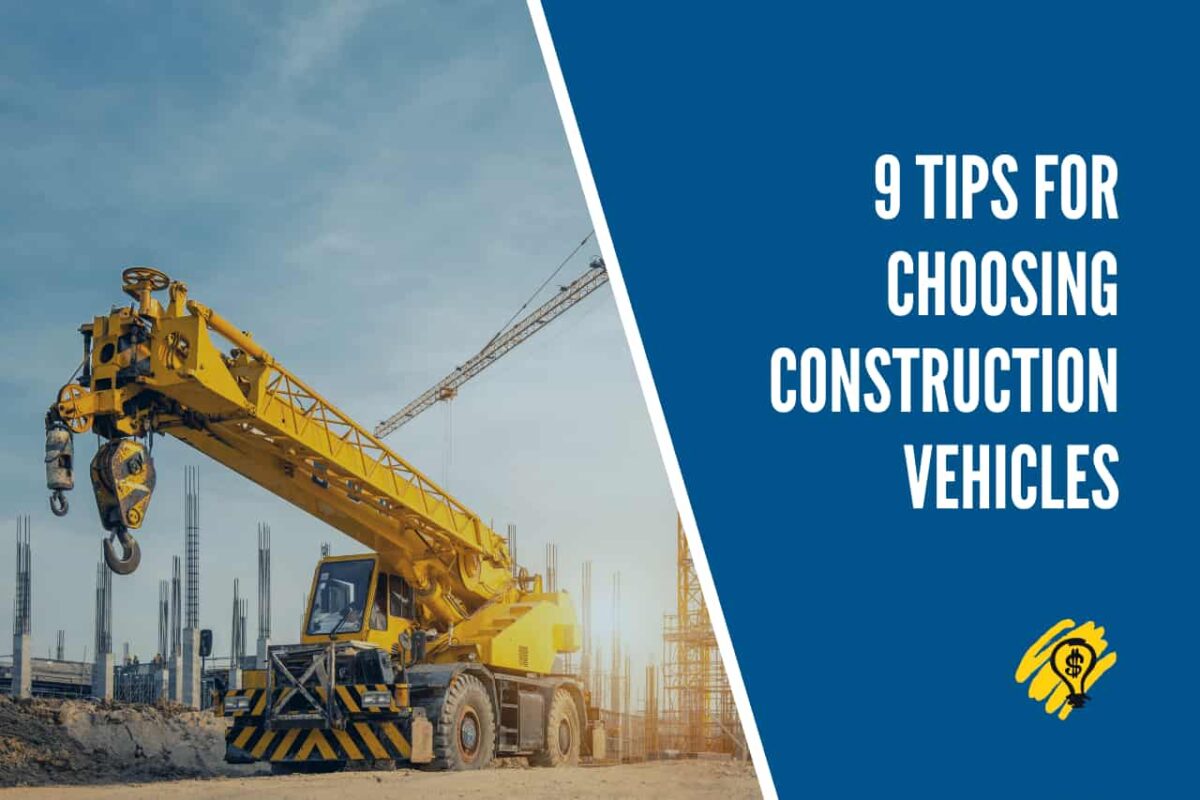 9 Tips for Choosing Construction Vehicles