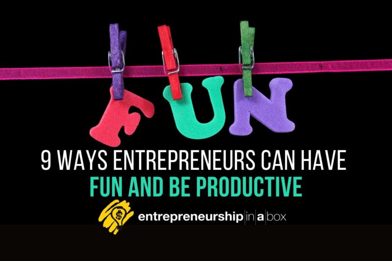 9 Ways Entrepreneurs Can Have Fun and Be Productive