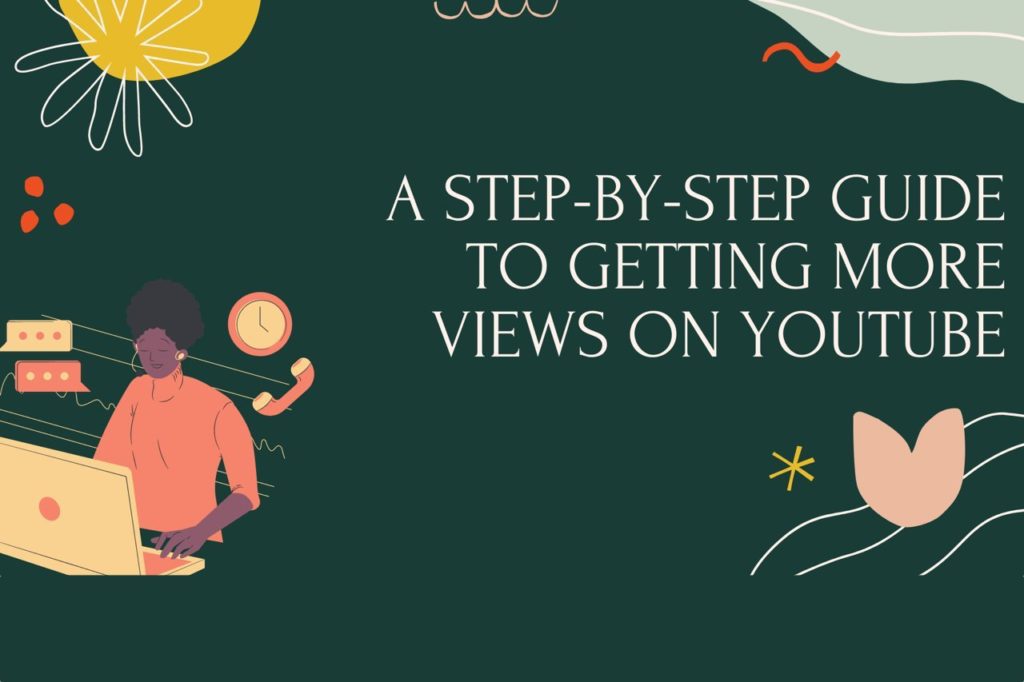 A Step-by-Step Guide to Getting More Views on YouTube