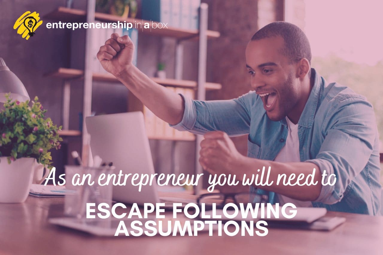 As an Entrepreneur You Will Need to Escape Following Assumptions