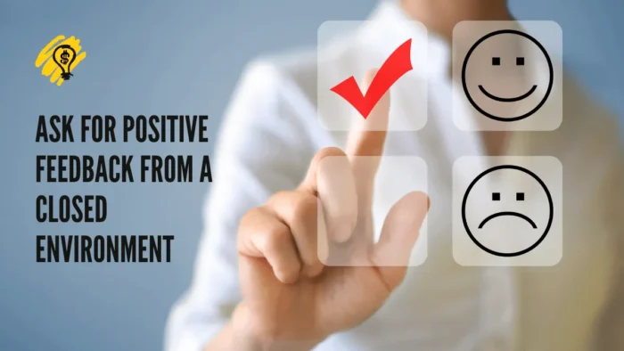Ask for positive feedback from a closed environment