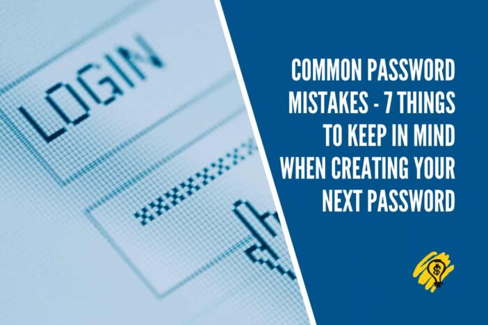 Common Password Mistakes - 7 Things to Keep In Mind When Creating Your Next Password