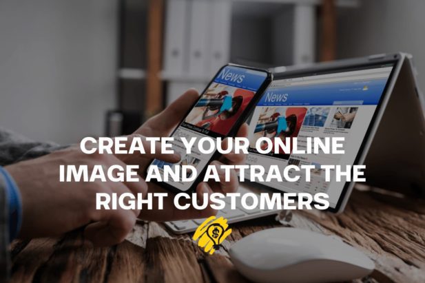Create Your Online Image and Attract the Right Customers