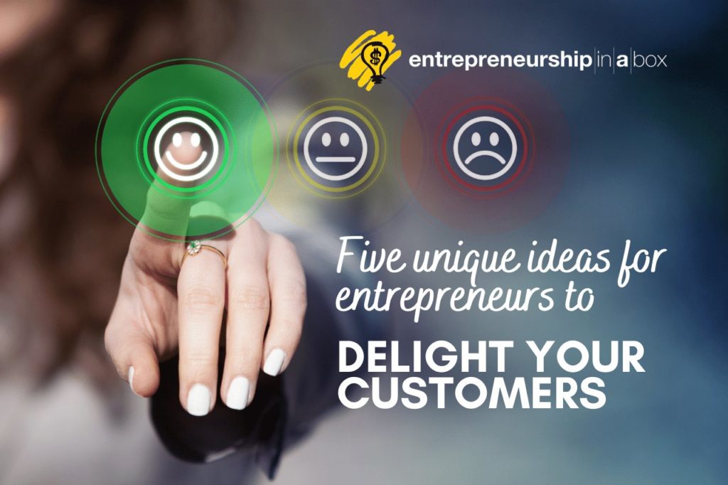Five Unique Ideas for Entrepreneurs to Delight Your Customers