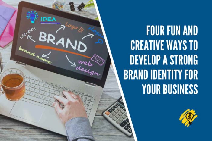 Four Fun and Creative Ways to Develop a Strong Brand Identity for Your Business