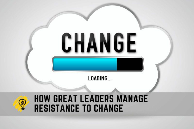 How Great Leaders Manage Resistance to Change