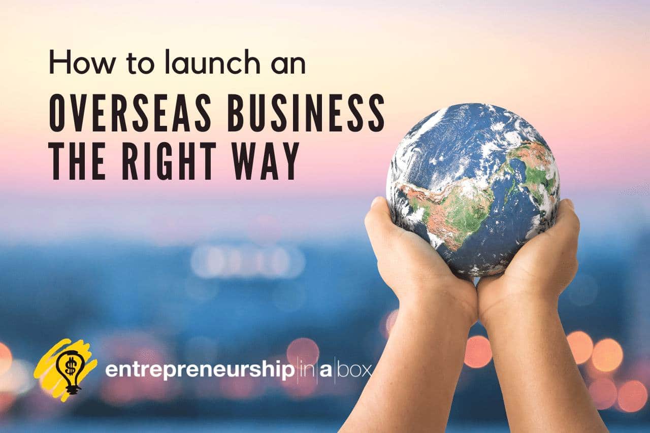 How To Launch An Overseas Business The Right Way
