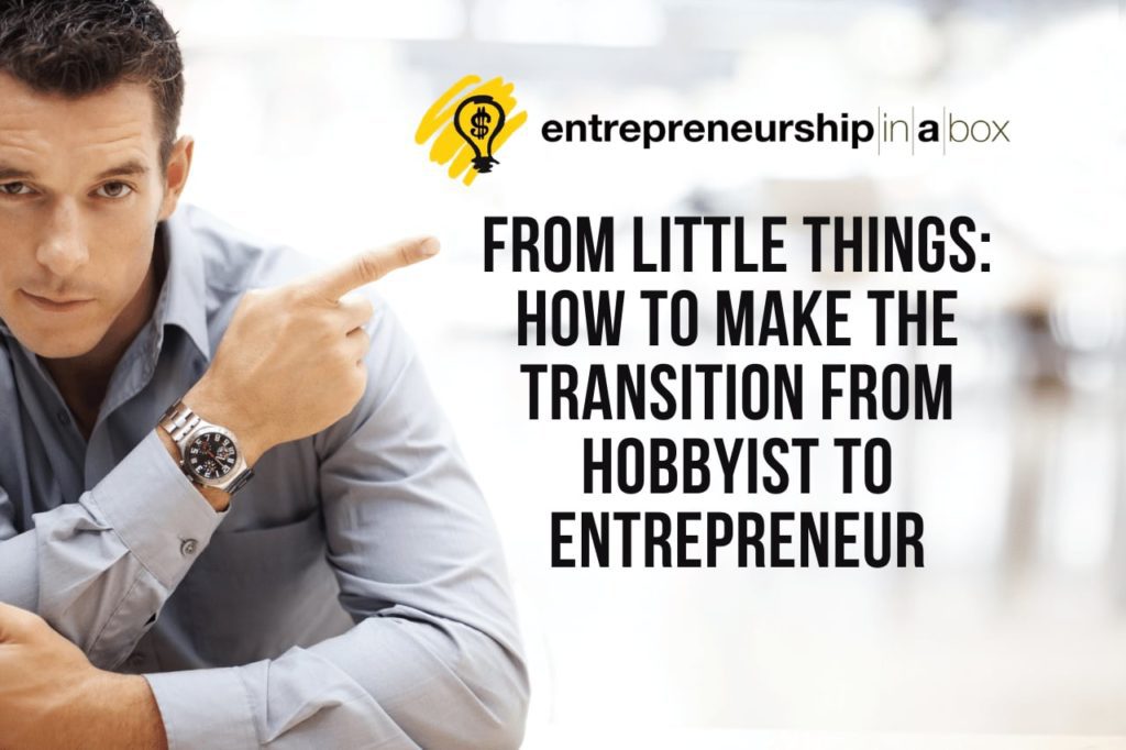 How To Make the Transition From Hobbyist to Entrepreneur