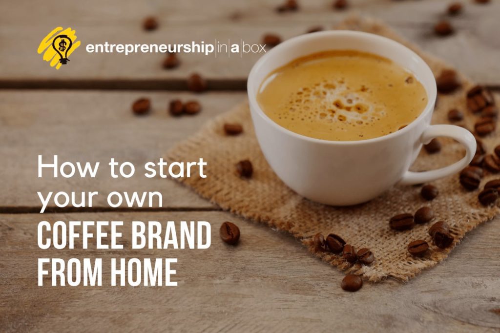How To Start Your Own Coffee Business From Home