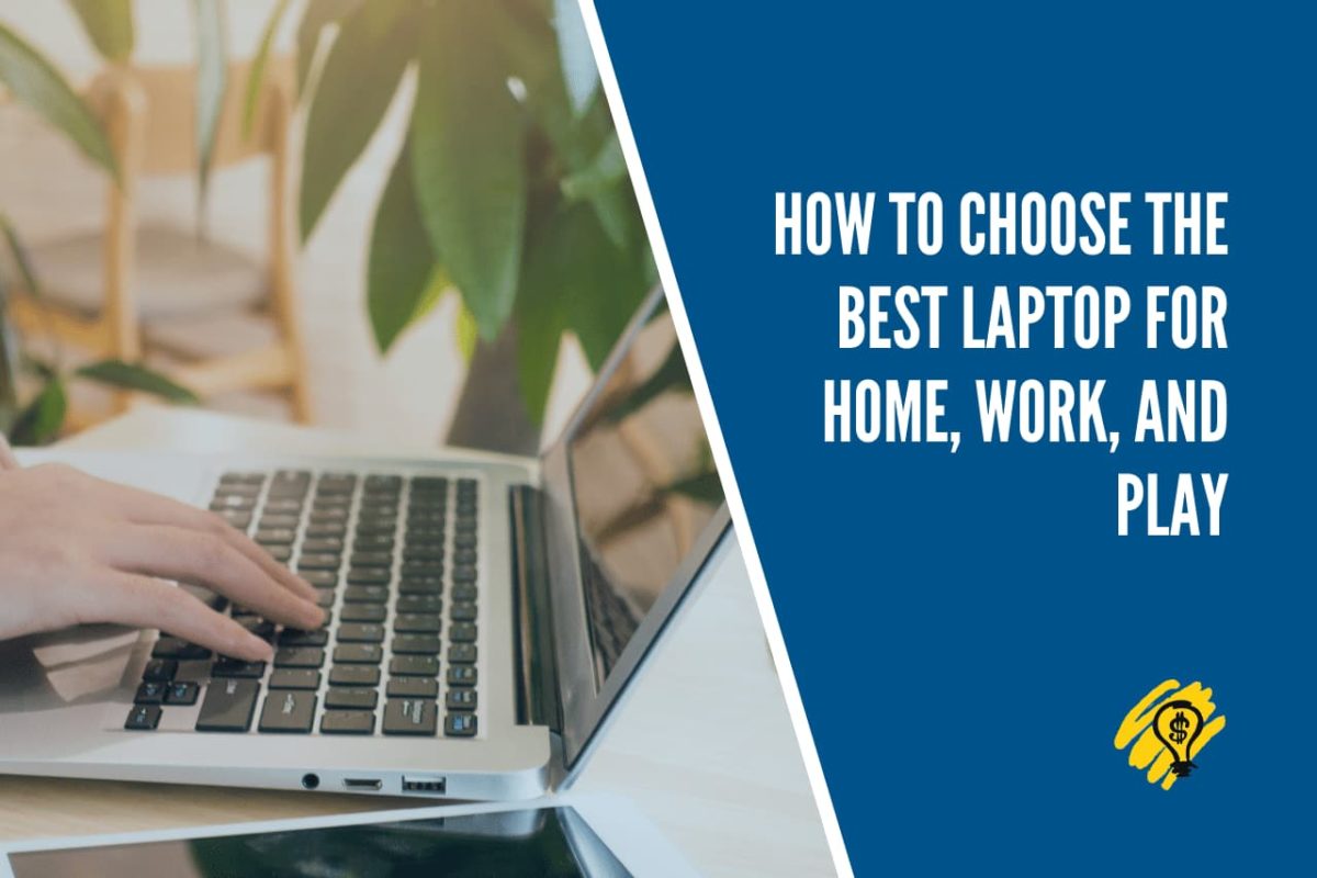 How to Choose the Best Laptop for Home, Work, and Play