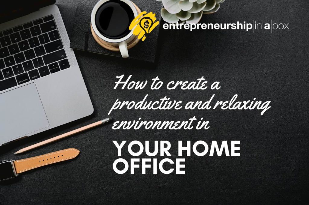 How to Create a Productive and Relaxing Environment in Your Home Office