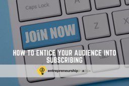 How to Entice Your Audience into Subscribing
