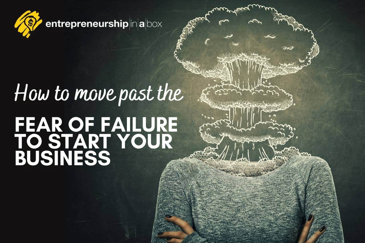 How to Move Past the Fear of Failure to Start Your Business