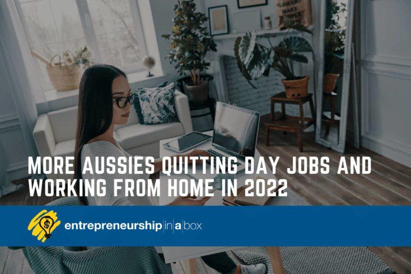 More Aussies Quitting Day Jobs and Working from Home in 2022