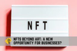 NFTs Beyond Art: A New Opportunity for Businesses?