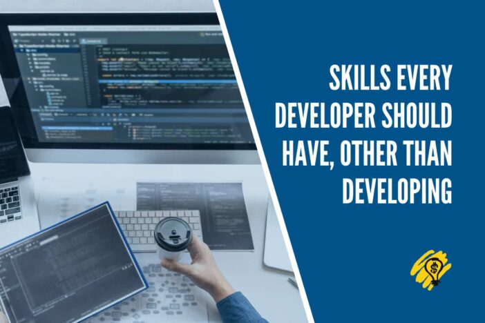 6 Skills Every Developer Should Have, Other Than Developing