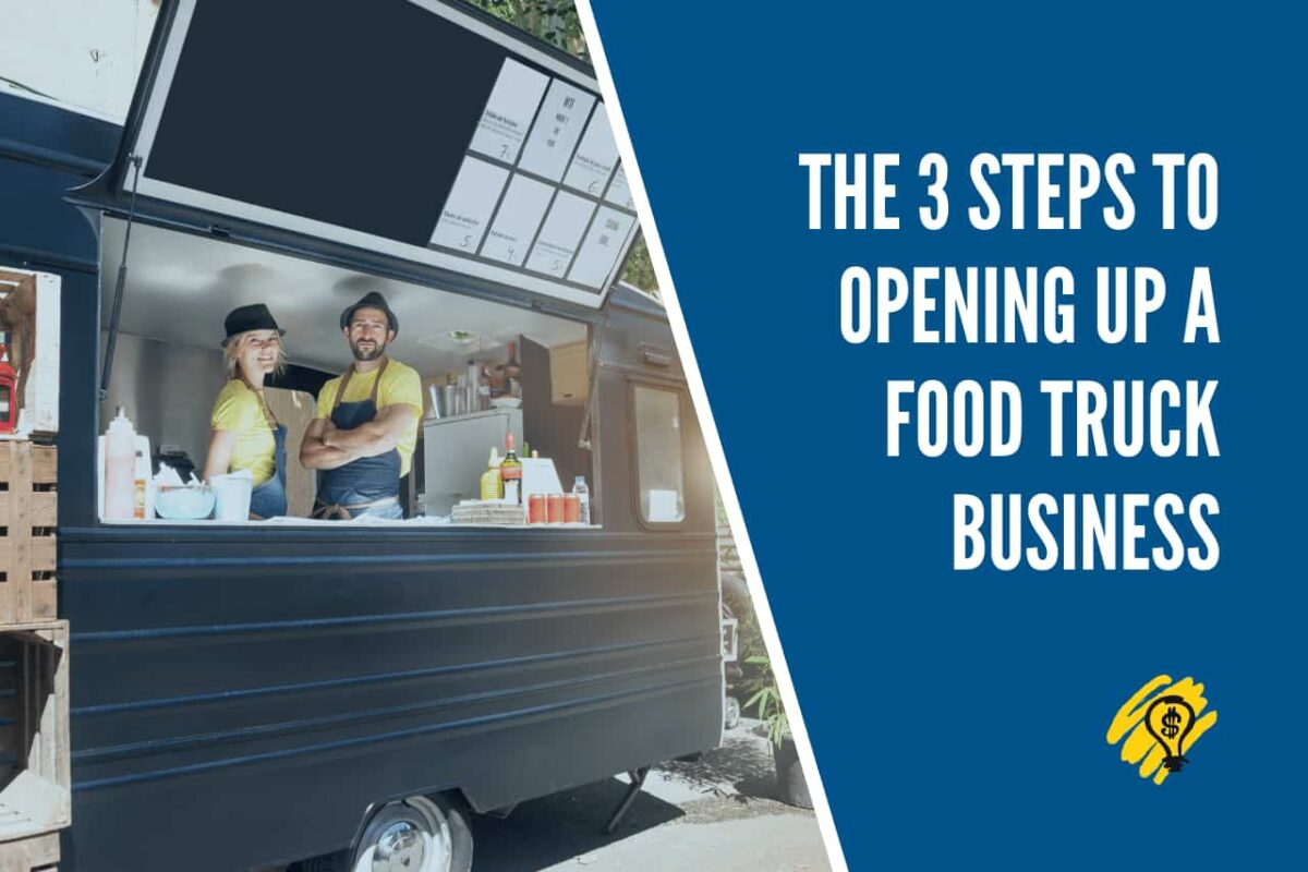 The 3 Steps to Opening Up A Food Truck Business Entrepreneurship in a Box