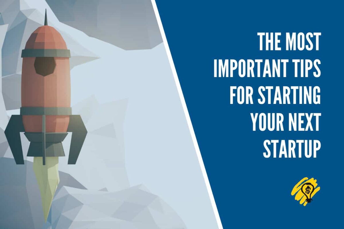 The Most Important Tips for Starting Your Next Startup