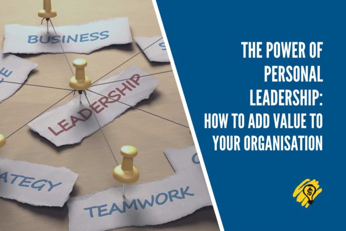 The Power of Personal Leadership How to Add Value to Your Organisation