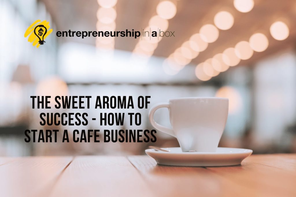 The Sweet Aroma of Success How to Start a Cafe Business