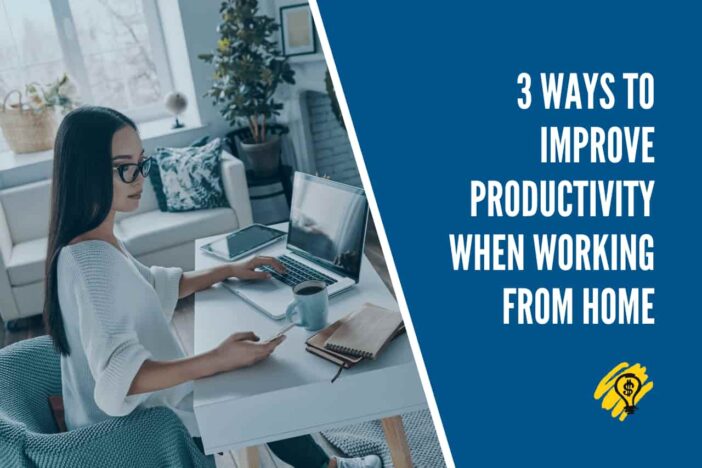 Three Ways to Improve Productivity When Working From Home
