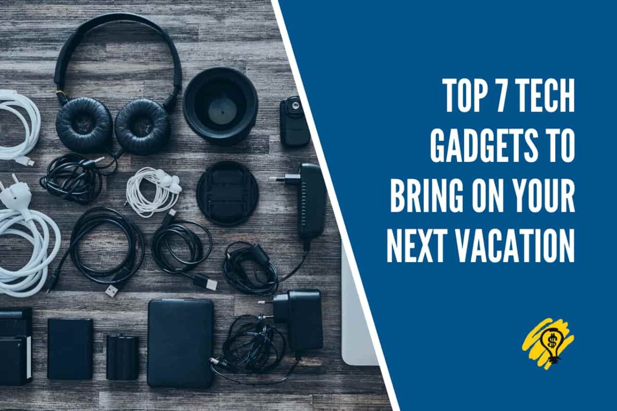 Top 7 Tech Gadgets to Bring on Your Next Vacation
