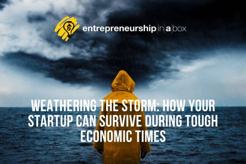 Weathering The Storm How Your Startup Can Survive During Tough Economic Times