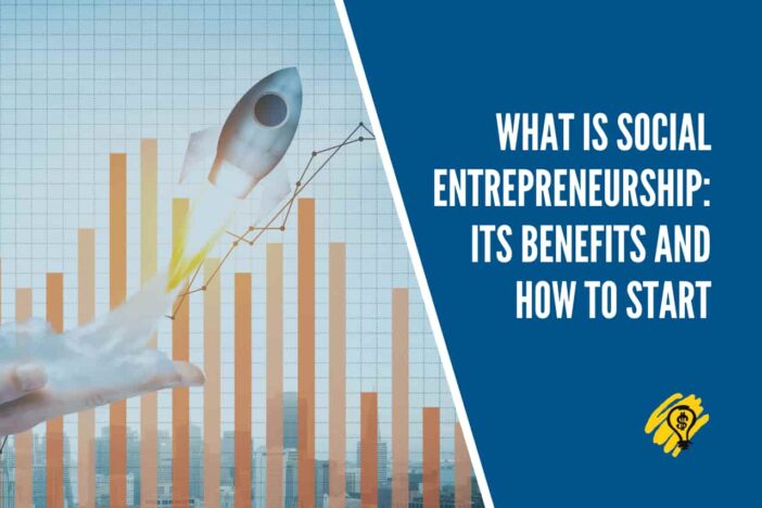 What Is Social Entrepreneurship - Its Benefits and How to Start
