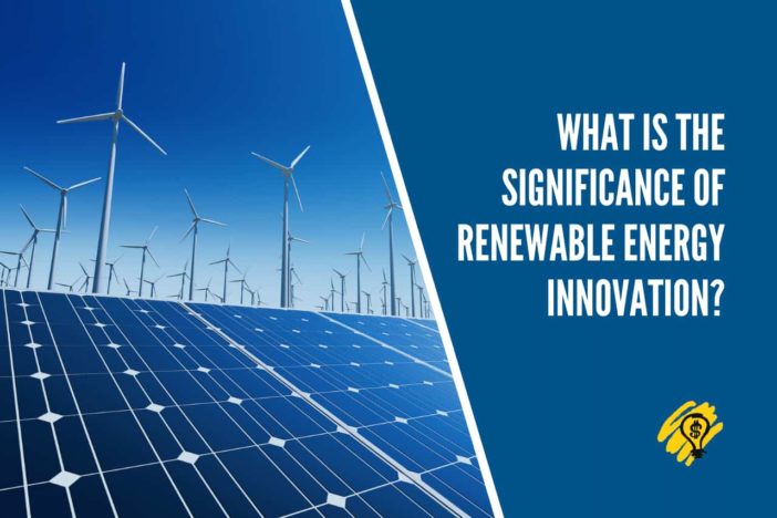What Is the Significance of Renewable Energy Innovation