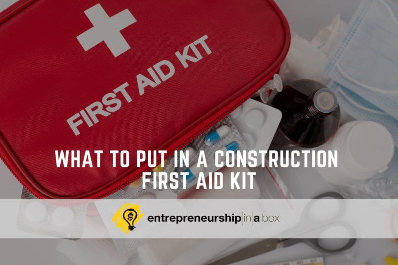 What To Put in A Construction First Aid Kit Entrepreneurship in a Box
