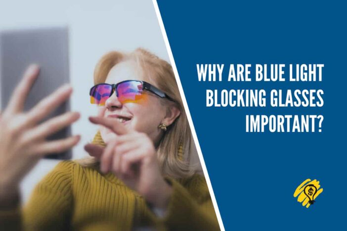 Why Are Blue Light Blocking Glasses Important