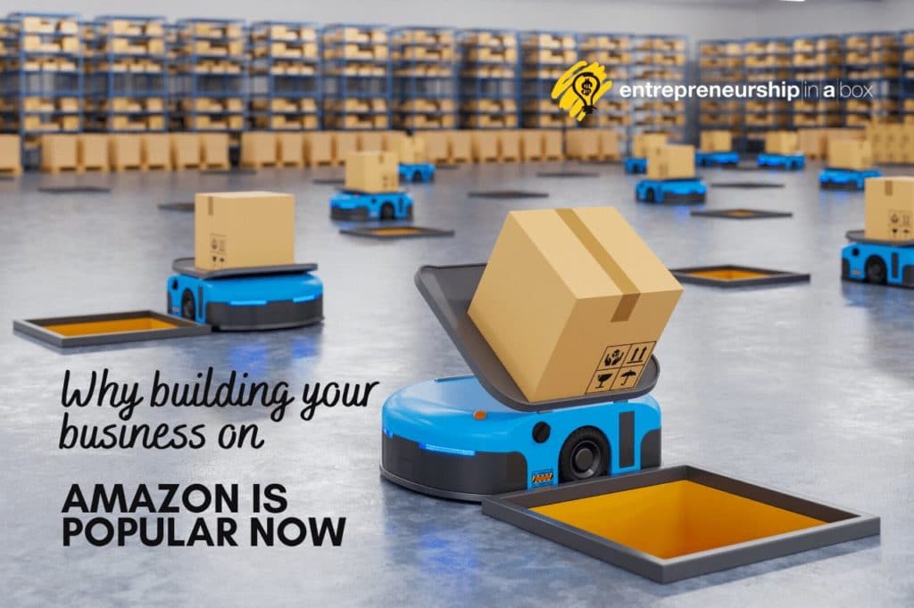 Why Building Your Business On Amazon Is Popular Now