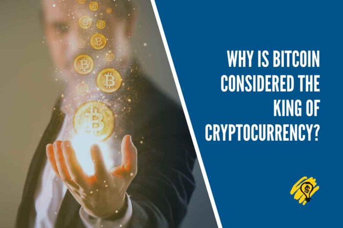 Why is Bitcoin Considered the King of Cryptocurrency
