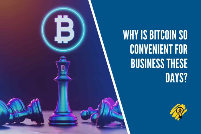 Why is Bitcoin so Convenient for Business These Days